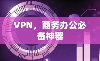 VPN，商务办公必备神器