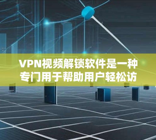 VPN视频解锁软件是一种专门用于帮助用户轻松访问外部网络资源的软件。以下是一些常见的VPN视频解锁软件推荐,包括它们的特点、功能和推荐理由 VPN视频解锁软件是一种专门用于帮助用户轻松访问外部网络资源的软件。以下是一些常见的VPN视频解锁软件推荐,包括它们的特点、功能和推荐理由