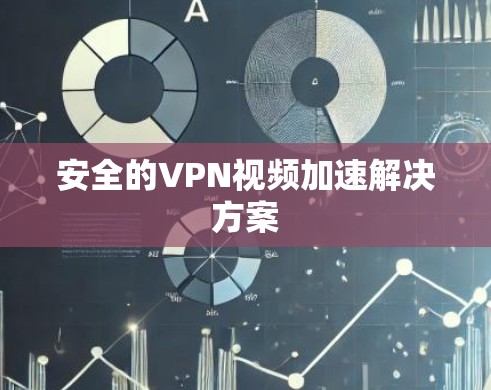 安全的VPN视频加速解决方案 安全的VPN视频加速解决方案