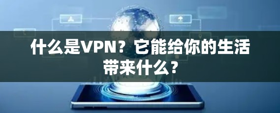 什么是VPN?它能给你的生活带来什么? 什么是VPN?它能给你的生活带来什么?