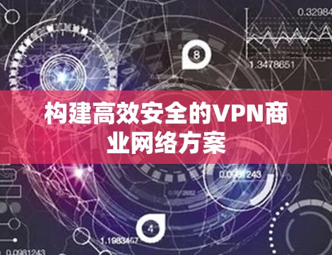 构建高效安全的VPN商业网络方案 构建高效安全的VPN商业网络方案