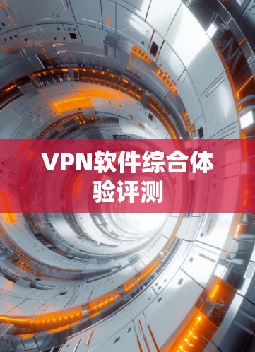 VPN软件综合体验评测 VPN软件综合体验评测