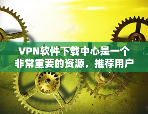 VPN软件下载中心是一个非常重要的资源,推荐用户使用官方客户端来下载安全、可靠且兼容性强的VPN软件。以下是一些常用的VPN软件推荐,涵盖多种类型和安全等级 VPN软件下载中心是一个非常重要的资源,推荐用户使用官方客户端来下载安全、可靠且兼容性强的VPN软件。以下是一些常用的VPN软件推荐,涵盖多种类型和安全等级