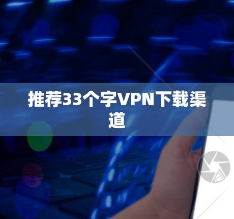 推荐33个字VPN下载渠道 推荐33个字VPN下载渠道
