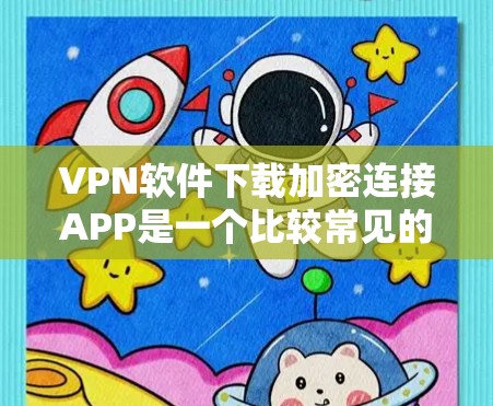VPN软件下载加密连接APP是一个比较常见的步骤,基本上是需要先选择一个VPN服务,然后在该服务上下载加密连接软件。以下是详细的步骤 VPN软件下载加密连接APP是一个比较常见的步骤,基本上是需要先选择一个VPN服务,然后在该服务上下载加密连接软件。以下是详细的步骤