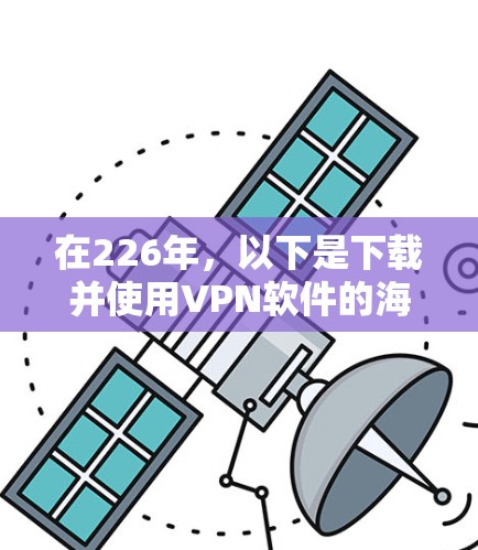 在226年,以下是下载并使用VPN软件的海外加速客户端的推荐选项,这些软件通常支持在海外加速VPN流量并可以在本地使用 在226年,以下是下载并使用VPN软件的海外加速客户端的推荐选项,这些软件通常支持在海外加速VPN流量并可以在本地使用