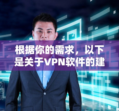 根据你的需求,以下是关于VPN软件的建议,涵盖下载、使用和安全注意事项 根据你的需求,以下是关于VPN软件的建议,涵盖下载、使用和安全注意事项
