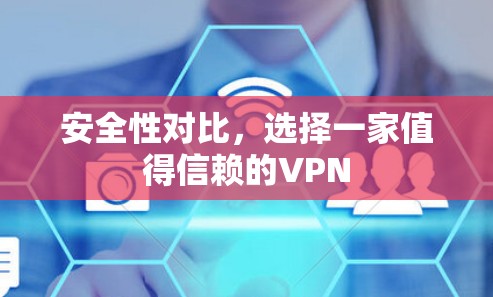 安全性对比,选择一家值得信赖的VPN 安全性对比,选择一家值得信赖的VPN