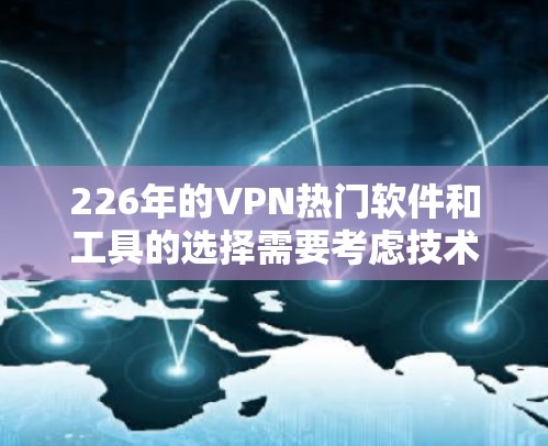 226年的VPN热门软件和工具的选择需要考虑技术的发展趋势、用户需求的变化以及行业对安全性、性能和隐私的支持。以下是一些226年可能被推荐的VPN软件和工具,基于当前的技术趋势和用户需求 226年的VPN热门软件和工具的选择需要考虑技术的发展趋势、用户需求的变化以及行业对安全性、性能和隐私的支持。以下是一些226年可能被推荐的VPN软件和工具,基于当前的技术趋势和用户需求