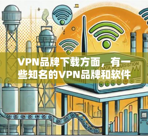 VPN品牌下载方面,有一些知名的VPN品牌和软件下载推荐,以下是几个常见的品牌及其下载链接 VPN品牌下载方面,有一些知名的VPN品牌和软件下载推荐,以下是几个常见的品牌及其下载链接