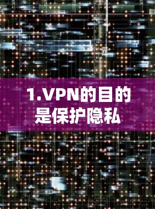 1.VPN的目的是保护隐私 1.VPN的目的是保护隐私