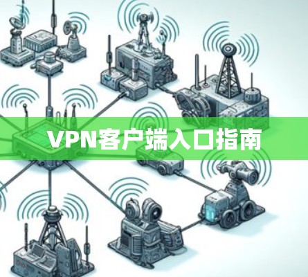 VPN客户端入口指南 VPN客户端入口指南