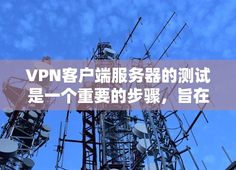 VPN客户端服务器的测试是一个重要的步骤,旨在确认服务器的稳定性、性能和安全性。以下是关于VPN客户端服务器测试的一些关键步骤和信息 VPN客户端服务器的测试是一个重要的步骤,旨在确认服务器的稳定性、性能和安全性。以下是关于VPN客户端服务器测试的一些关键步骤和信息
