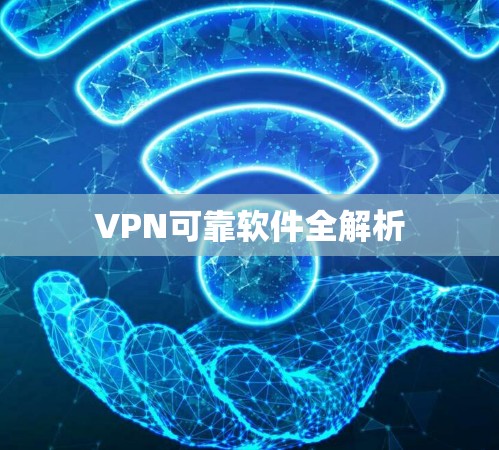 VPN可靠软件全解析 VPN可靠软件全解析