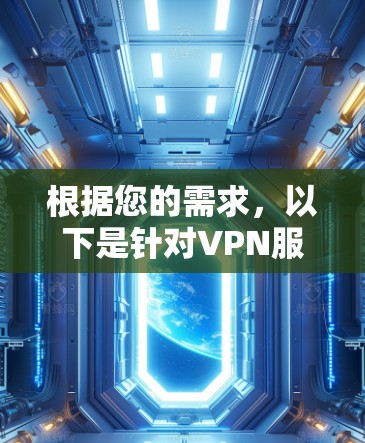 根据您的需求,以下是针对VPN服务的建议和选择 根据您的需求,以下是针对VPN服务的建议和选择