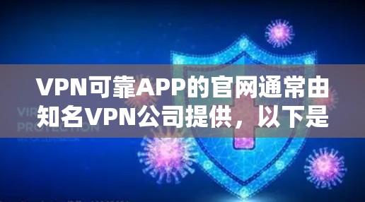 VPN可靠APP的官网通常由知名VPN公司提供，以下是一些知名的可信VPN公司及其官方网站