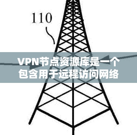 VPN节点资源库是一个包含用于远程访问网络(VPN)环境的资源库,旨在帮助用户获取和使用VPN设备、软件、教程、文档等资源。以下是该资源库的具体内容和分类 VPN节点资源库是一个包含用于远程访问网络(VPN)环境的资源库,旨在帮助用户获取和使用VPN设备、软件、教程、文档等资源。以下是该资源库的具体内容和分类