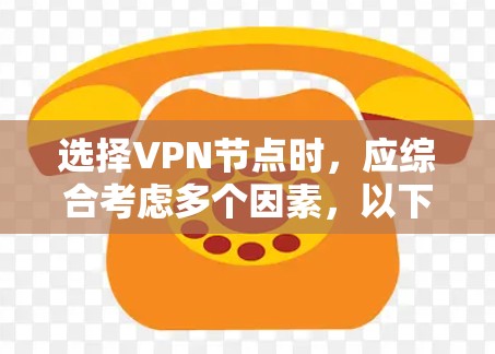 选择VPN节点时,应综合考虑多个因素,以下是一个 structured 的指南,帮助您做出明智的选择 选择VPN节点时,应综合考虑多个因素,以下是一个 structured 的指南,帮助您做出明智的选择