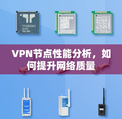 VPN节点性能分析,如何提升网络质量 VPN节点性能分析,如何提升网络质量