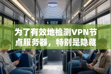 为了有效地检测VPN节点服务器,特别是隐藏或标记为访问者的服务器,可以按照以下步骤进行 为了有效地检测VPN节点服务器,特别是隐藏或标记为访问者的服务器,可以按照以下步骤进行