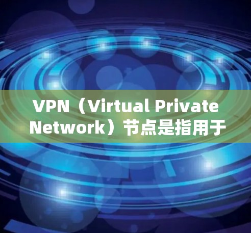 VPN(Virtual Private Network)节点是指用于VPN服务的设备或服务器,负责将用户的信息安全传输到目标服务器。以下是关于VPN节点德国的详细介绍 VPN(Virtual Private Network)节点是指用于VPN服务的设备或服务器,负责将用户的信息安全传输到目标服务器。以下是关于VPN节点德国的详细介绍