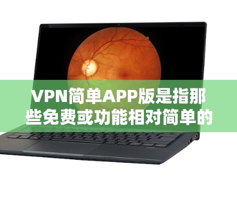 VPN简单APP版是指那些免费或功能相对简单的VPN应用,通常用于快速连接网络。以下是关于这些简单VPN应用的详细介绍 VPN简单APP版是指那些免费或功能相对简单的VPN应用,通常用于快速连接网络。以下是关于这些简单VPN应用的详细介绍
