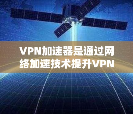 VPN加速器是通过网络加速技术提升VPN下载速度的工具。评估其稳定性,是指它在长时间运行时是否保持稳定运行,没有卡顿、延迟等问题。以下是评估VPN加速器稳定性的关键点和方法 VPN加速器是通过网络加速技术提升VPN下载速度的工具。评估其稳定性,是指它在长时间运行时是否保持稳定运行,没有卡顿、延迟等问题。以下是评估VPN加速器稳定性的关键点和方法