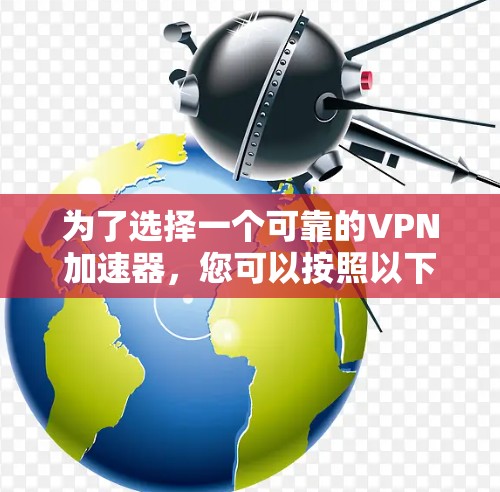 为了选择一个可靠的VPN加速器，您可以按照以下步骤进行