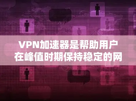 VPN加速器是帮助用户在峰值时期保持稳定的网络连接的工具。以下是根据用户需求推荐的几个VPN加速器,并详细说明它们的特点和适用场景 VPN加速器是帮助用户在峰值时期保持稳定的网络连接的工具。以下是根据用户需求推荐的几个VPN加速器,并详细说明它们的特点和适用场景
