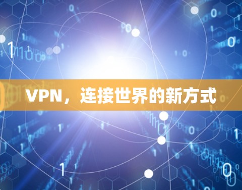 VPN,连接世界的新方式 VPN,连接世界的新方式