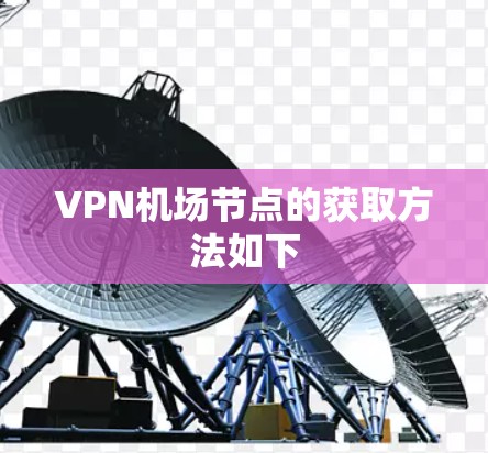 VPN机场节点的获取方法如下