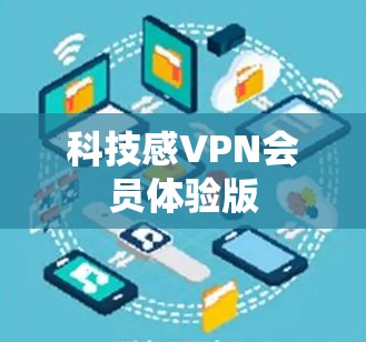 科技感VPN会员体验版 科技感VPN会员体验版