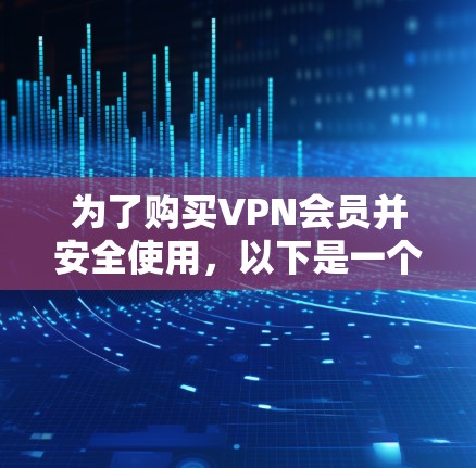 为了购买VPN会员并安全使用，以下是一个详细的步骤指南