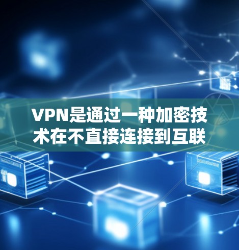 VPN是通过一种加密技术在不直接连接到互联网的情况下访问外部资源和数据的技术。以下是对VPN的详细步骤和使用指南,帮助您更好地利用VPN服务 VPN是通过一种加密技术在不直接连接到互联网的情况下访问外部资源和数据的技术。以下是对VPN的详细步骤和使用指南,帮助您更好地利用VPN服务