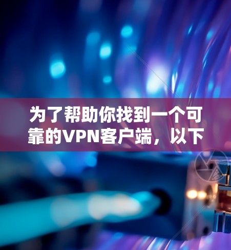 为了帮助你找到一个可靠的VPN客户端,以下是一些推荐的步骤和方法 为了帮助你找到一个可靠的VPN客户端,以下是一些推荐的步骤和方法