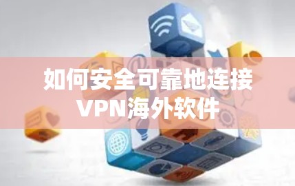 如何安全可靠地连接VPN海外软件 如何安全可靠地连接VPN海外软件