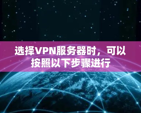 选择VPN服务器时,可以按照以下步骤进行 选择VPN服务器时,可以按照以下步骤进行