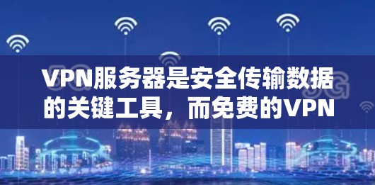 VPN服务器是安全传输数据的关键工具,而免费的VPN服务器确实存在一定的限制和使用场景。以下是对这些免费VPN服务器的详细总结 VPN服务器是安全传输数据的关键工具,而免费的VPN服务器确实存在一定的限制和使用场景。以下是对这些免费VPN服务器的详细总结