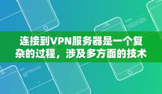 连接到VPN服务器是一个复杂的过程,涉及多方面的技术、策略和工具。以下是一个逐步的指南,帮助您理解和使用连接助手 连接到VPN服务器是一个复杂的过程,涉及多方面的技术、策略和工具。以下是一个逐步的指南,帮助您理解和使用连接助手