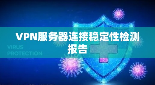 VPN服务器连接稳定性检测报告 VPN服务器连接稳定性检测报告