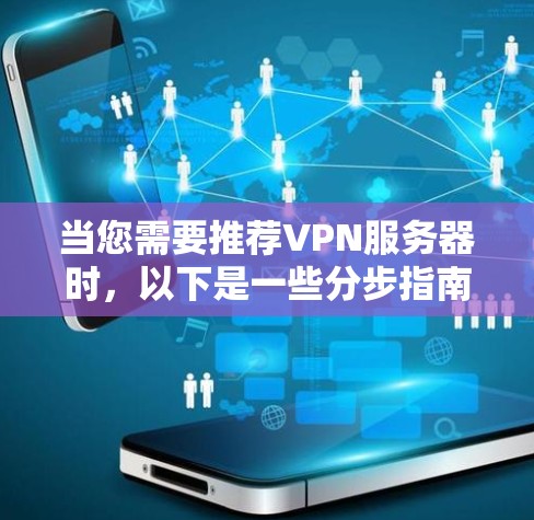 当您需要推荐VPN服务器时,以下是一些分步指南和建议,帮助您找到适合的网络环境。这些推荐包括免费、收费和社区服务器,每个类别都有不同的特点和适用场景 当您需要推荐VPN服务器时,以下是一些分步指南和建议,帮助您找到适合的网络环境。这些推荐包括免费、收费和社区服务器,每个类别都有不同的特点和适用场景
