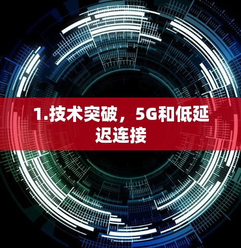 1.技术突破,5G和低延迟连接 1.技术突破,5G和低延迟连接