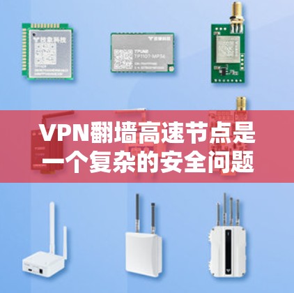 VPN翻墙高速节点是一个复杂的安全问题,涉及技术、法律和用户体验等多个方面。以下是对该问题的详细分析和建议 VPN翻墙高速节点是一个复杂的安全问题,涉及技术、法律和用户体验等多个方面。以下是对该问题的详细分析和建议