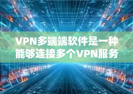 VPN多端端软件是一种能够连接多个VPN服务器的网络服务,用户可以在同一软件中进行多端端连接,方便选择不同的服务器进行访问。以下是使用VPN多端端软件的具体操作步骤 VPN多端端软件是一种能够连接多个VPN服务器的网络服务,用户可以在同一软件中进行多端端连接,方便选择不同的服务器进行访问。以下是使用VPN多端端软件的具体操作步骤