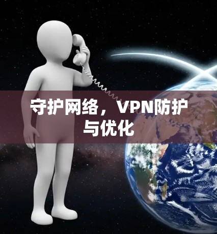 守护网络,VPN防护与优化 守护网络,VPN防护与优化