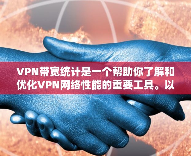 VPN带宽统计是一个帮助你了解和优化VPN网络性能的重要工具。以下是一步步的指南,帮助你掌握带宽统计的使用方法 VPN带宽统计是一个帮助你了解和优化VPN网络性能的重要工具。以下是一步步的指南,帮助你掌握带宽统计的使用方法