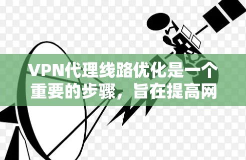 VPN代理线路优化是一个重要的步骤,旨在提高网络的稳定性、性能和安全性。以下是一些常见的VPN代理线路优化方案和步骤,可以帮助你优化你的VPN网络 VPN代理线路优化是一个重要的步骤,旨在提高网络的稳定性、性能和安全性。以下是一些常见的VPN代理线路优化方案和步骤,可以帮助你优化你的VPN网络