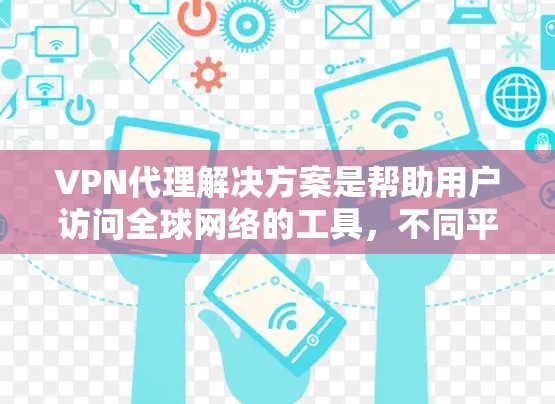 VPN代理解决方案是帮助用户访问全球网络的工具,不同平台有不同的功能和价格。以下是一些常见的VPN代理解决方案,供您参考 VPN代理解决方案是帮助用户访问全球网络的工具,不同平台有不同的功能和价格。以下是一些常见的VPN代理解决方案,供您参考