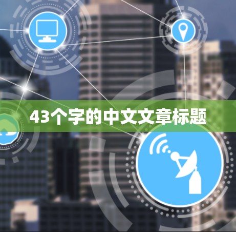 43个字的中文文章标题 43个字的中文文章标题
