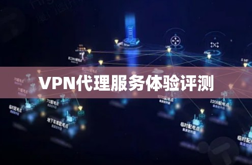 VPN代理服务体验评测 VPN代理服务体验评测